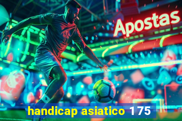 handicap asiatico 1 75